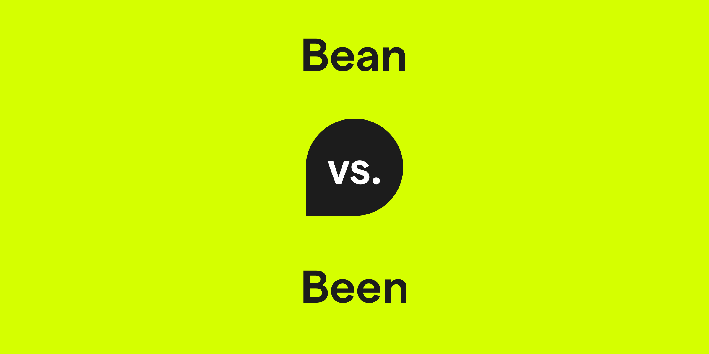Bean vs. Been